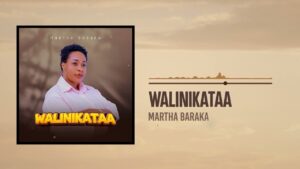 AUDIO | Martha Baraka - Walinikataa | Download Gospel Song