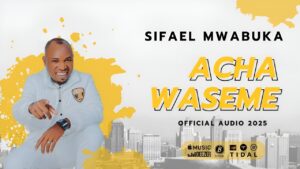 ACHA WASEME - SIFAELI MWABUKA