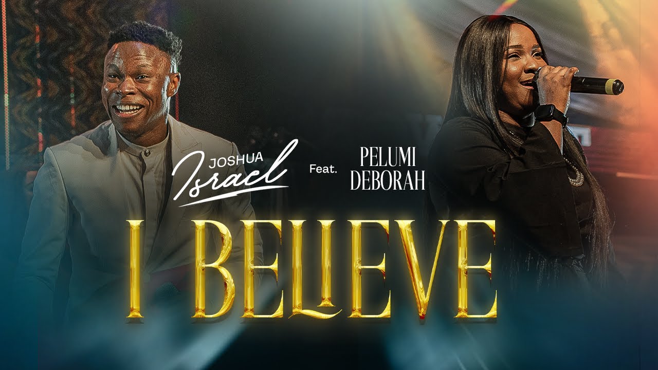 JOSHUA ISRAEL X PELUMI DEBORAH - I BELIEVE